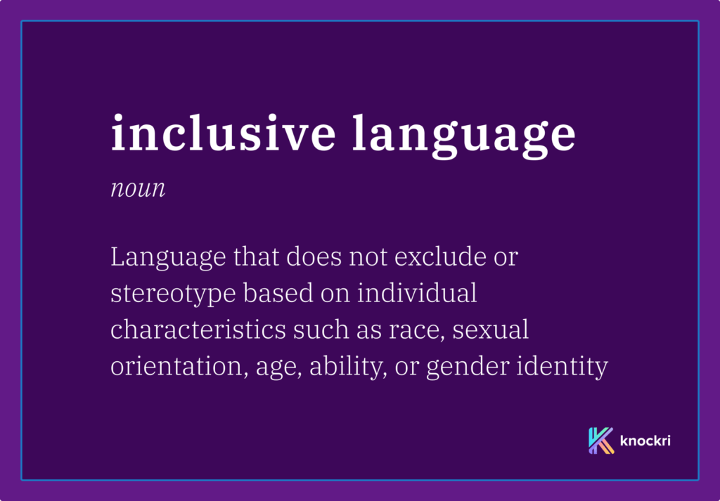 Inclusive language definition: language that does not exclude or stereotype based on individual characteristics such as race, sexual orientation, age, ability, or gender identity
